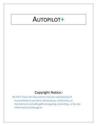 AUTOPILOT+
Copyright Notice:-
No Part From this Document may be reproduced of
transmitted in any form whatsoever, electronic, or
mechanical,includingphotocopying,recording, or by any
informationalstorage or
 