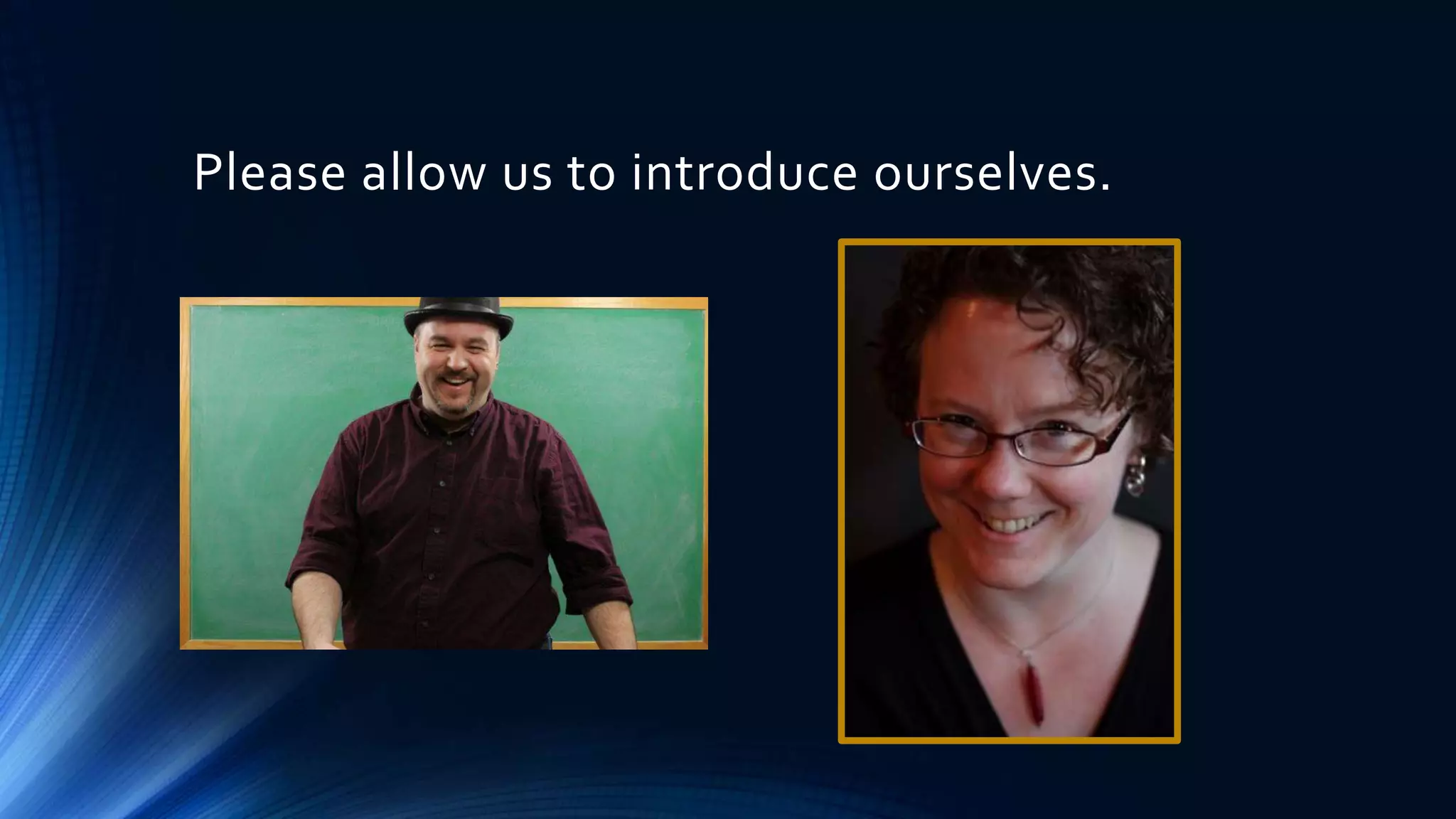 Please allow us to introduce ourselves.
 