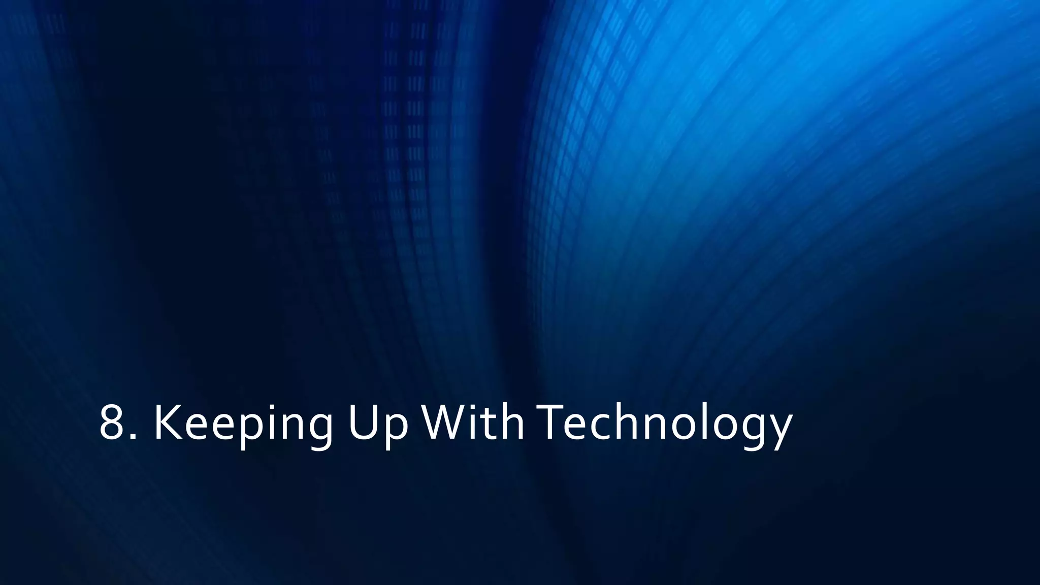 8. Keeping Up With Technology
 