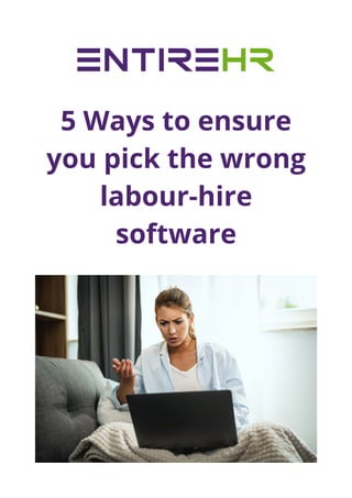 5 Ways to ensure
you pick the wrong
labour-hire
software
 