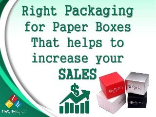 Right Packaging
for Paper Boxes
That helps to
increase your
SALES
 