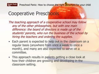 Cooperative Preschools <ul><li>The teaching approach of a cooperative school may follow any of the other philosophies, but...