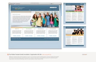 The Pritzker Traubert Family Foundation | Organization Info Site                        Public Facing NPO Site

Rightpoint worked directly with the foundation to create a new brand look and feel including identity treatment. Engaging photography
and a clean and functional design made the final product a simple site that captures the foundation’s persona. We used javascript for
unique hovers and cufon font rendering to allow for custom typefaces within standard HTML
 