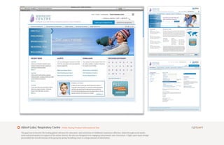 Abbott Labs | Respiratory Centre               Public Facing Product Informational Site

The goal was to become the leading global reference for education and awareness of childhood respiratory affliction. Aided through social media
tools and participation in support of the online charter, the site was designed to be engaging and promote user interaction. A light, open-space design
personified the overall mission of the group by giving ‘breathing room’ to a large amount of information.
 