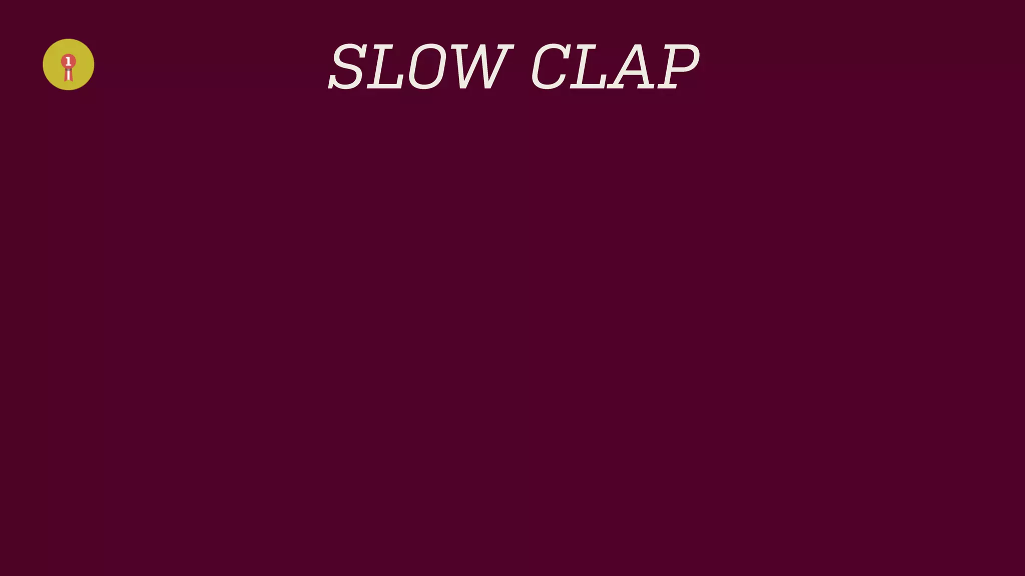 SLOW CLAP  