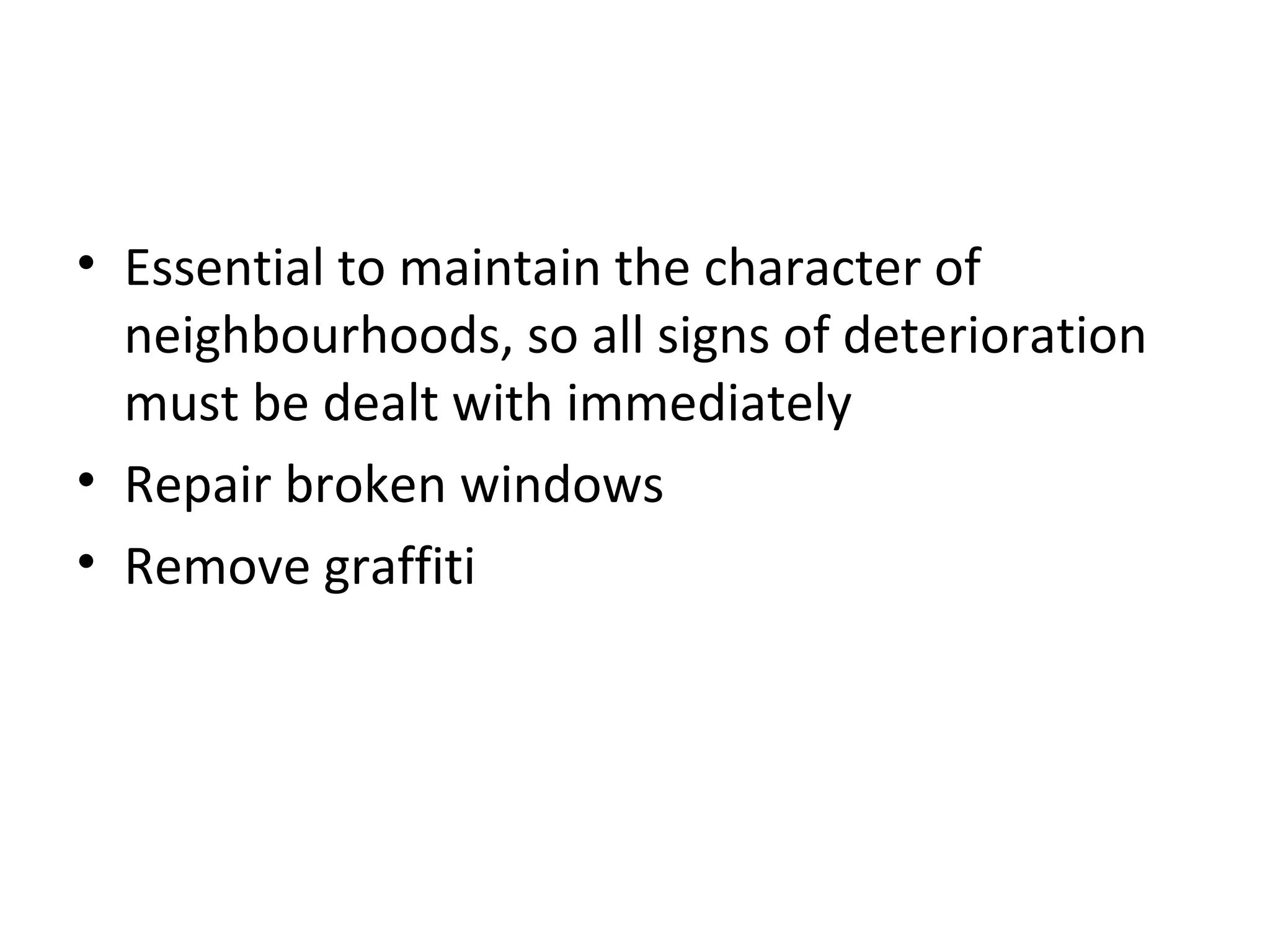 2 ‘Broken Windows’ policy
Wilson & Kelling (1982)
• Essential to maintain the character of
neighbourhoods, so all signs of deterioration
must be dealt with immediately
• Repair broken windows
• Remove graffiti
 
