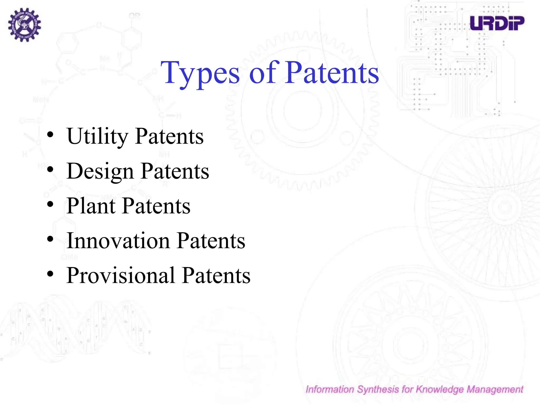 Types of Patents
• Utility Patents
• Design Patents
• Plant Patents
• Innovation Patents
• Provisional Patents
 