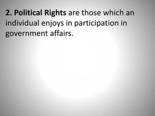 2. Political Rights are those which an
individual enjoys in participation in
government affairs.
 