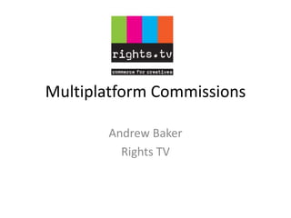 Multiplatform Commissions Andrew Baker Rights TV 