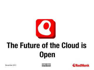 The Future of the Cloud is
           Open
November 2011
10.20.2005
 