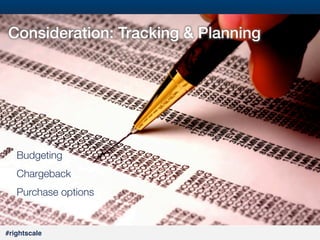 #25#
#rightscale!
Consideration: Tracking & Planning!
Budgeting
Chargeback
Purchase options
 
