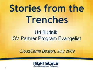 Stories from the Trenches ,[object Object],[object Object],CloudCamp Boston, July 2009 
