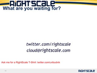 What are you waiting for? twitter.com/rightscale cloud@ rightscale .com Ask me for a RightScale T-Shirt: twitter.com/uribudnik Cloud Computing. Delivered. 