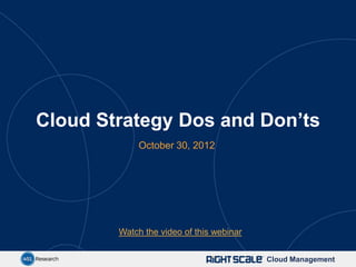 Cloud Strategy Dos and Don’ts
             October 30, 2012




        Watch the video of this webinar


                                          Cloud Management
 