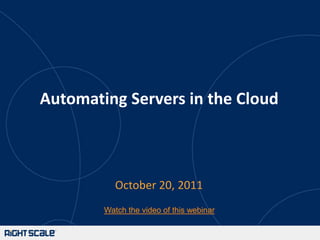 Automating Servers in the Cloud



           October 20, 2011
        Watch the video of this webinar
 