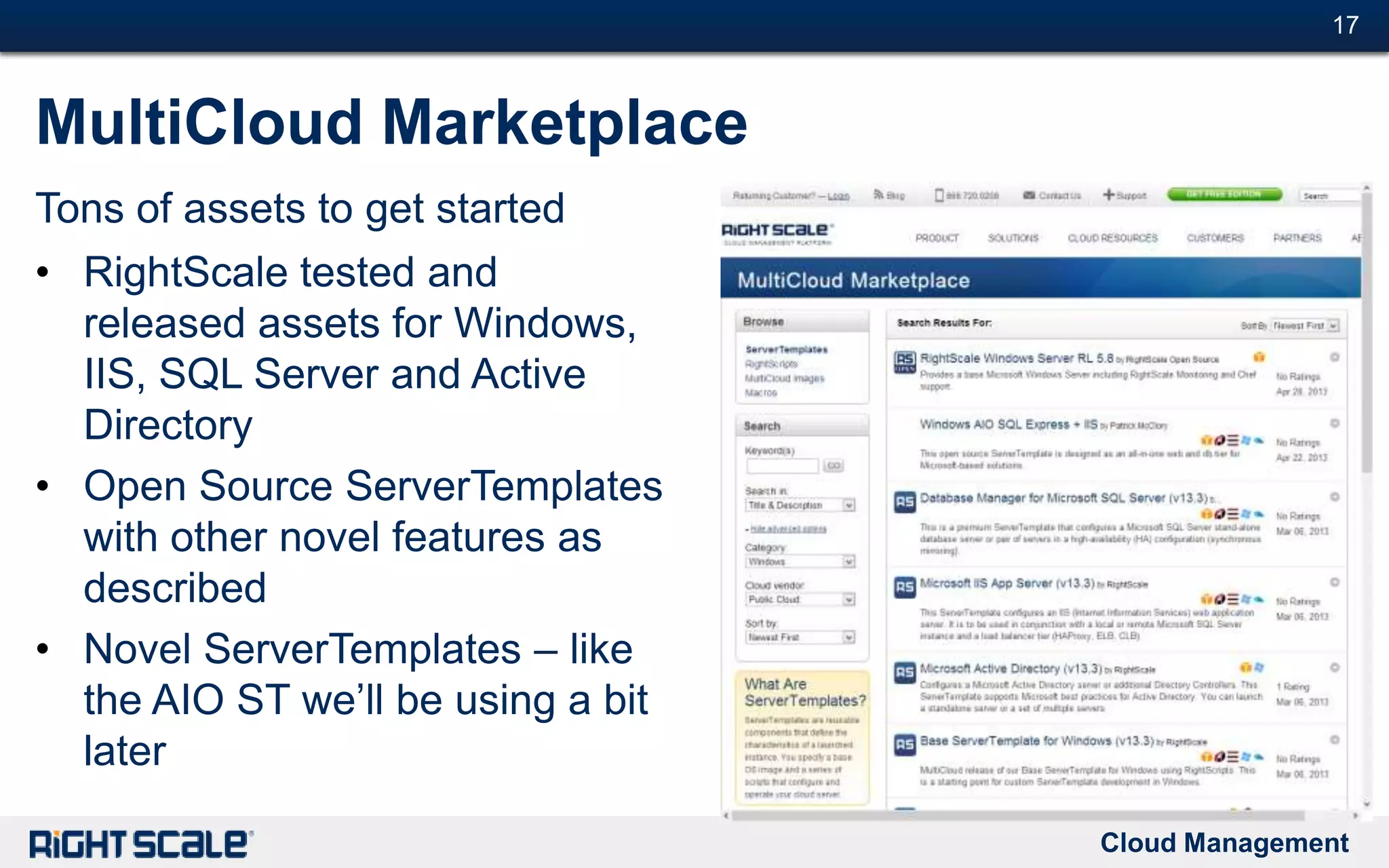 Cloud Management
#17#17
MultiCloud Marketplace
• RightScale tested and
released assets for Windows,
IIS, SQL Server and Active
Directory
• Open Source ServerTemplates
with other novel features as
described
• Novel ServerTemplates – like
the AIO ST we’ll be using a bit
later
Tons of assets to get started
 