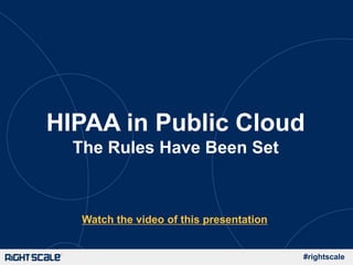 #rightscale
HIPAA in Public Cloud
The Rules Have Been Set
Watch the video of this presentation
 
