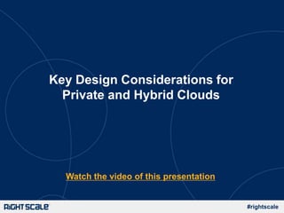 #rightscale
Key Design Considerations for
Private and Hybrid Clouds
Watch the video of this presentation
 