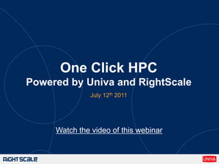 One Click HPCPowered by Univa and RightScale July 12th 2011 Watch the video of this webinar 
