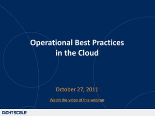 Operational Best Practices
      in the Cloud



        October 27, 2011
     Watch the video of this webinar
 