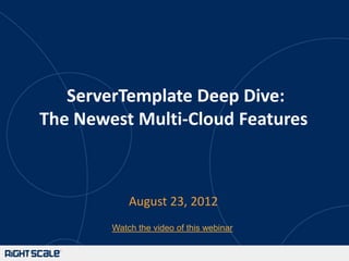 ServerTemplate Deep Dive:
The Newest Multi-Cloud Features



            August 23, 2012
        Watch the video of this webinar
 