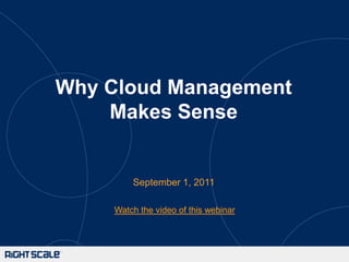 Why Cloud Management Makes Sense September 1, 2011 Watch the video of this webinar 