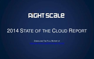 2014 STATE OF THE CLOUD REPORT
DOWNLOAD THE FULL REPORT AT
WWW.RIGHTSCALE.COM/2014-CLOUD-REPORT
 