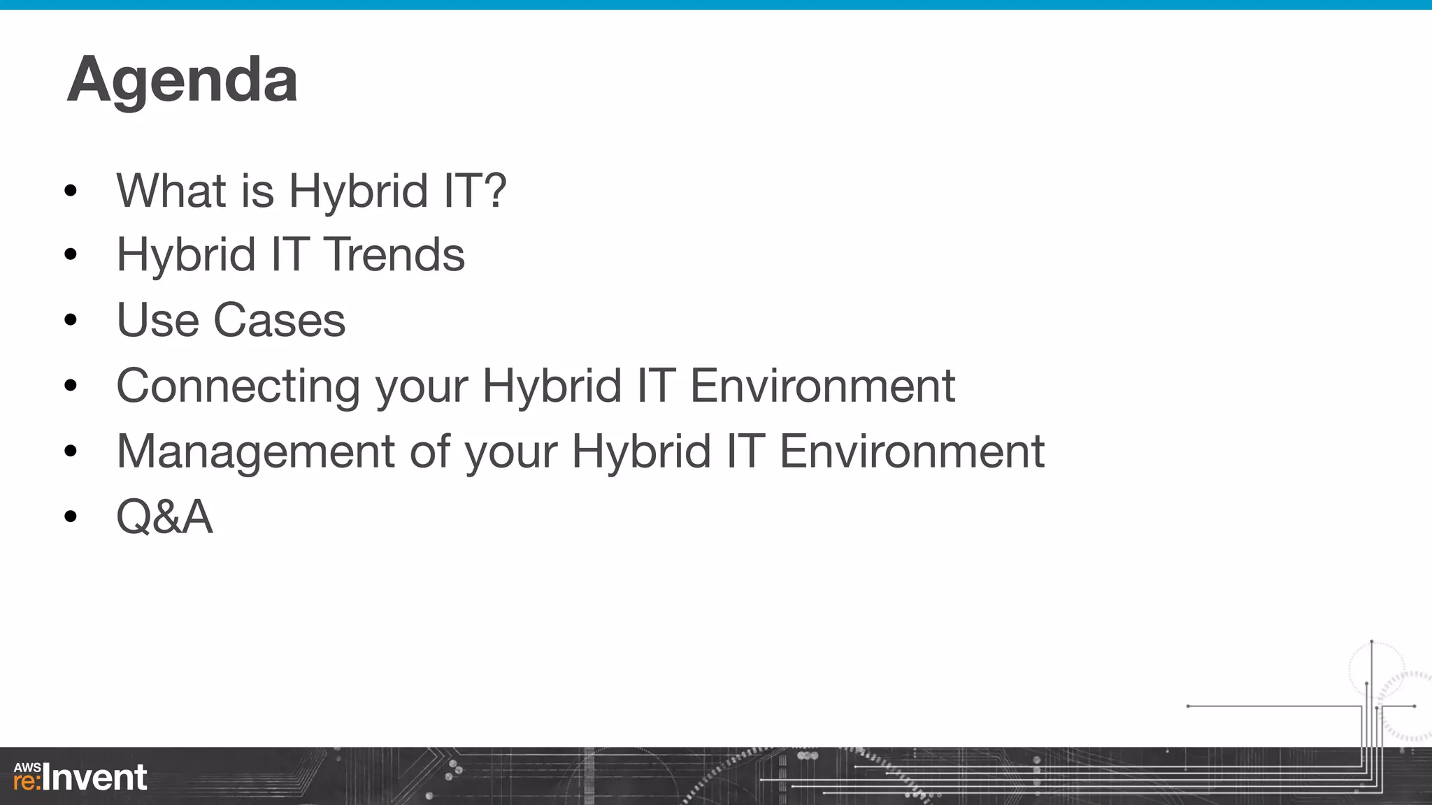 Agenda
• 
• 
• 
• 
• 
• 

What is Hybrid IT?
Hybrid IT Trends
Use Cases
Connecting your Hybrid IT Environment
Management of your Hybrid IT Environment
Q&A

 