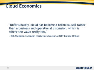 "Unfortunately, cloud has become a technical sell rather than a business and operational discussion, which is where the value really lies,"  - Rob Steggles, European marketing director at NTT Europe Online Cloud Economics 