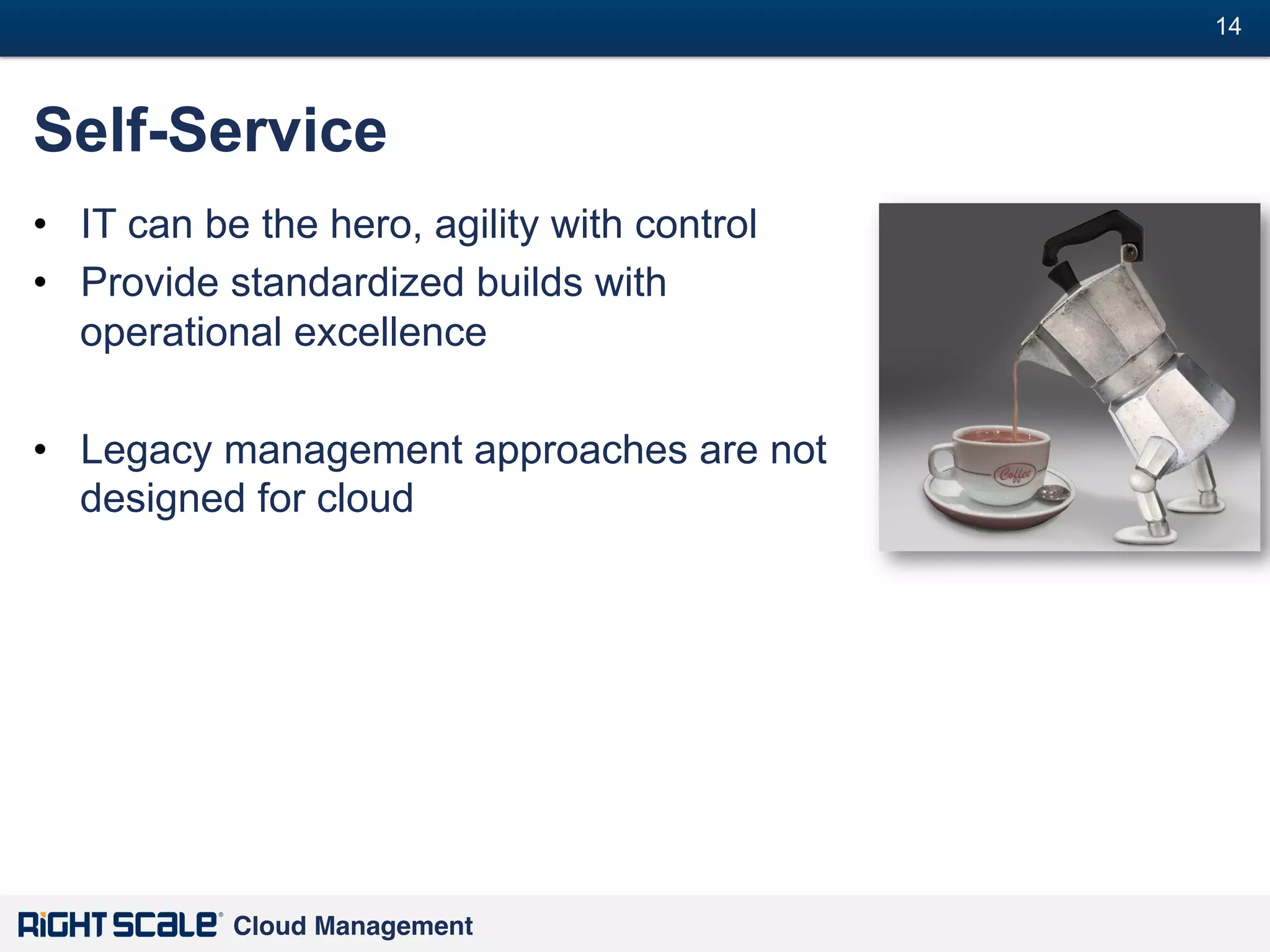 14
#

Self-Service
•  IT can be the hero, agility with control
•  Provide standardized builds with
operational excellence
•  Legacy management approaches are not
designed for cloud

Cloud Management!

 