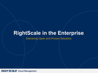 RightScale in the Enterprise
Delivering Open and Proven Solutions

Cloud Management!

 