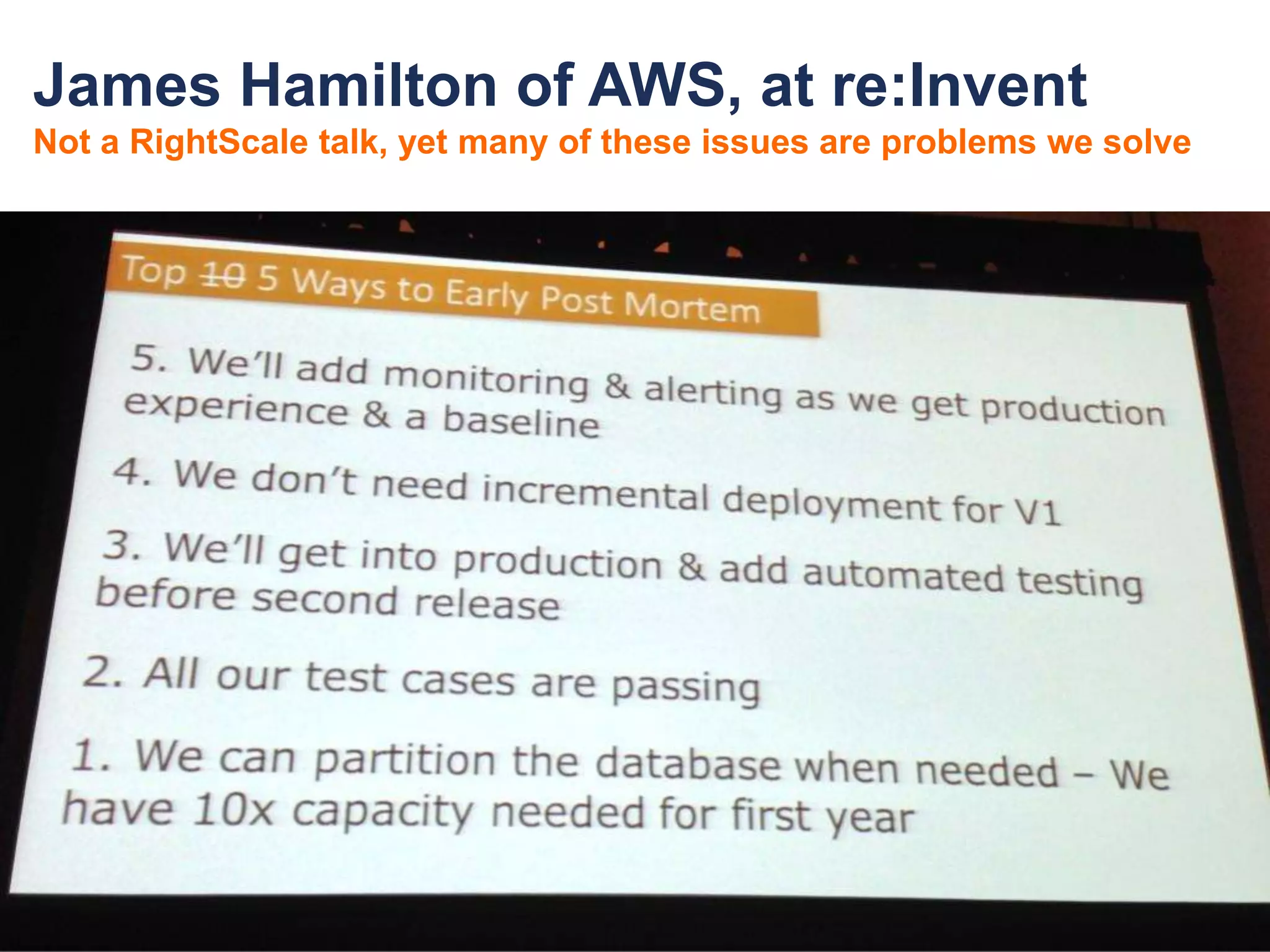 James Hamilton of AWS, at re:Invent
Not a RightScale talk, yet many of these issues are problems we solve
 