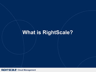 What is RightScale?




Cloud Management
 