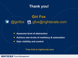 Thank you!

                      Giri Fox
@girifox              gfox@rightscale.com


    Awesome level of abstraction
    Achieve new levels of resiliency & automation
    Gain visibility and control


              Free trial at rightscale.com


  Cloud Management
 