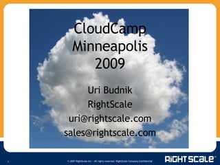 CloudCamp Minneapolis 2009 Uri Budnik RightScale [email_address] [email_address] 