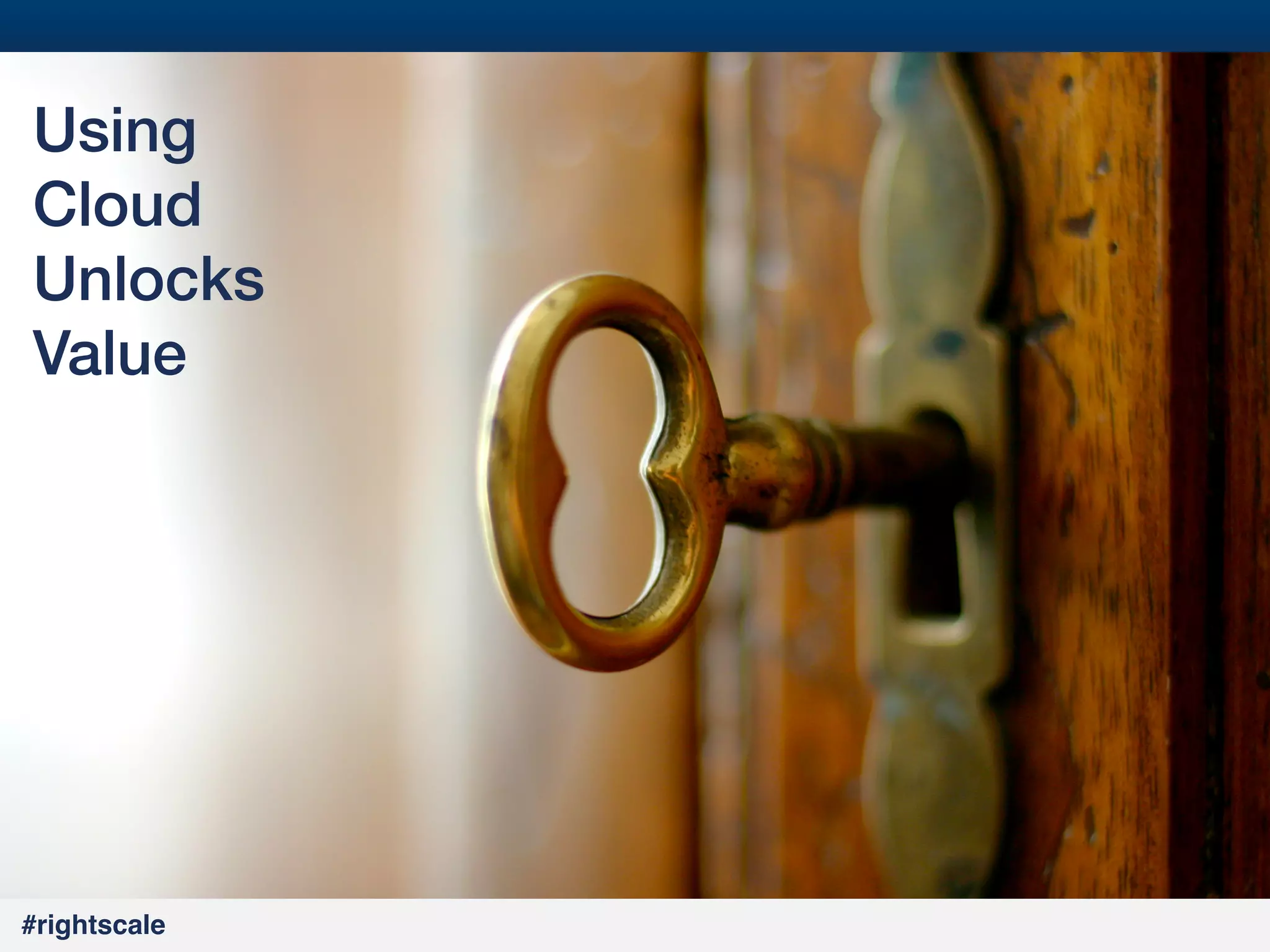 10
#

Using!
Cloud!
Unlocks!
Value 

#rightscale!

 