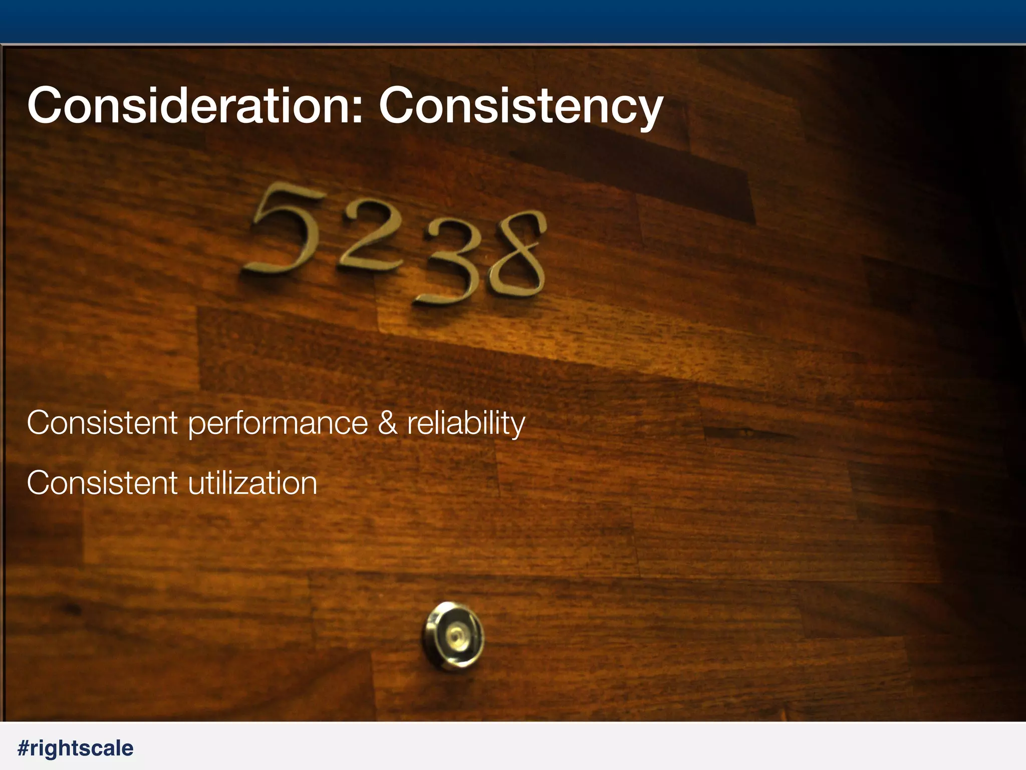 15
#

Consideration: Consistency !


Consistent performance & reliability
Consistent utilization

#rightscale!

 