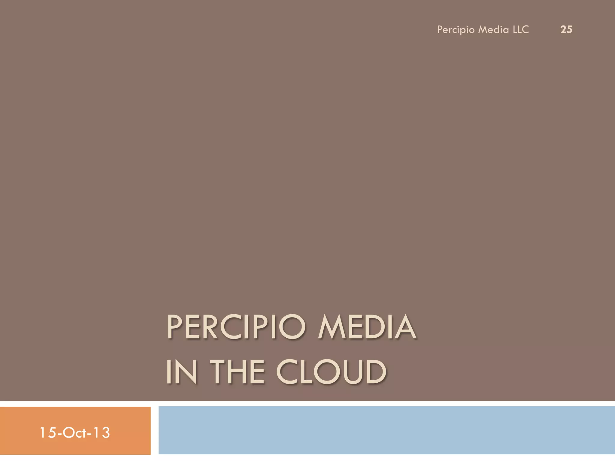 Percipio Media LLC

PERCIPIO MEDIA
IN THE CLOUD
15-Oct-13

25

 