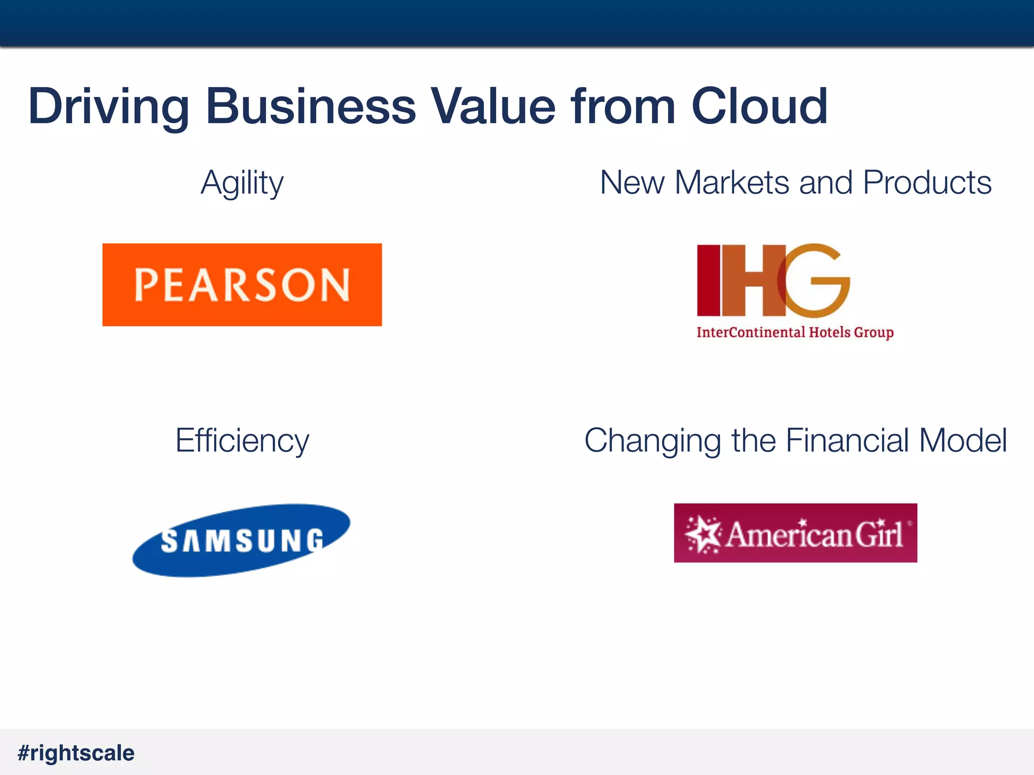 46
#

Driving Business Value from Cloud!
Agility

Efﬁciency

#rightscale!

New Markets and Products

Changing the Financial Model

 