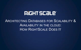 ARCHITECTING DATABASES FOR SCALABILITY & AVAILABILITY IN THE CLOUD: HOW RIGHTSCALE DOES IT  