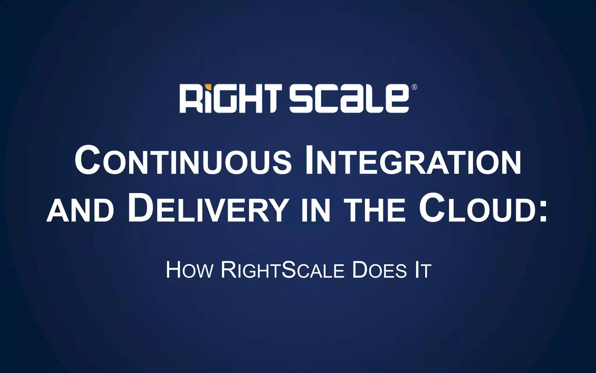 CONTINUOUS INTEGRATION
AND DELIVERY IN THE CLOUD:
HOW RIGHTSCALE DOES IT
 