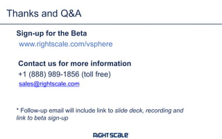 Thanks and Q&A
Sign-up for the Beta
www.rightscale.com/vsphere
Contact us for more information
+1 (888) 989-1856 (toll free)
sales@rightscale.com

* Follow-up email will include link to slide deck, recording and
link to beta sign-up

 