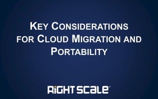 KEY CONSIDERATIONS
FOR CLOUD MIGRATION AND
PORTABILITY
 
