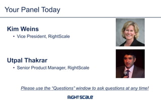 Your Panel Today
Kim Weins
• Vice President, RightScale

Utpal Thakrar
• Senior Product Manager, RightScale

Please use the “Questions” window to ask questions at any time!

 