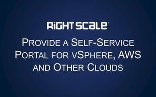 PROVIDE A SELF-SERVICE
PORTAL FOR VSPHERE, AWS
AND OTHER CLOUDS
 