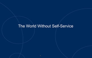 The World Without Self-Service
 