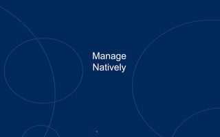 Manage
Natively
 