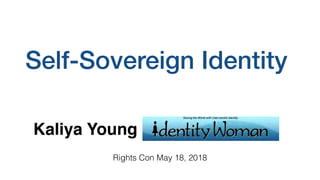 Self-Sovereign Identity
Kaliya Young
Rights Con May 18, 2018
 