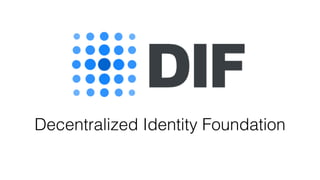 Decentralized Identity Foundation
 