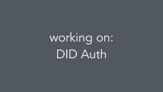working on:
DID Auth
 